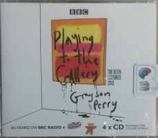 Playing to the Gallery - The Reith Lectures 2013 written by Grayson Perry performed by Grayson Perry on CD (Abridged)